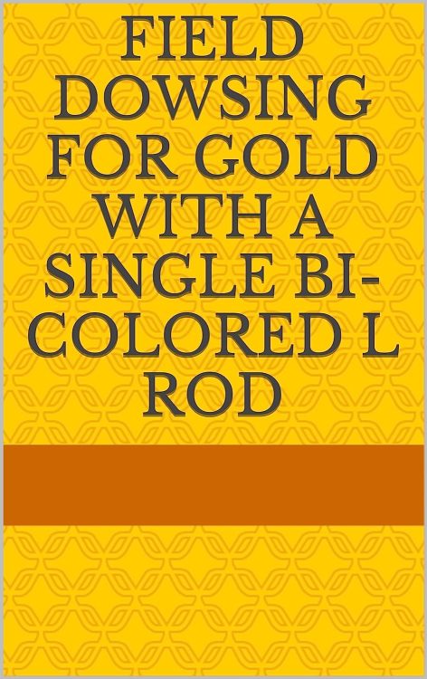 Field Dowsing For Gold With a Single Bi-colored L Rod